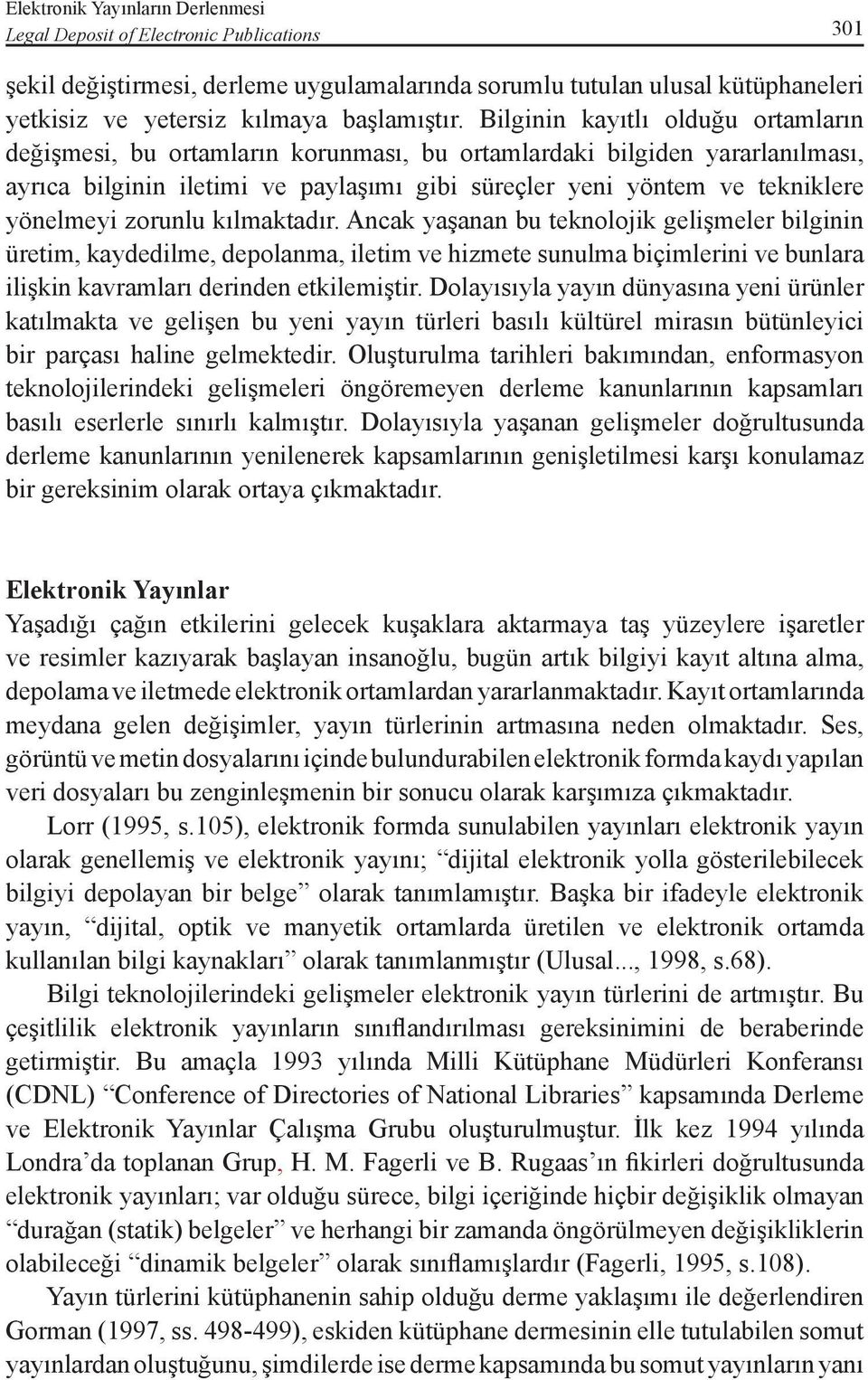 zorunlu kılmaktadır. Ancak yaşanan bu teknolojik gelişmeler bilginin üretim, kaydedilme, depolanma, iletim ve hizmete sunulma biçimlerini ve bunlara ilişkin kavramları derinden etkilemiştir.