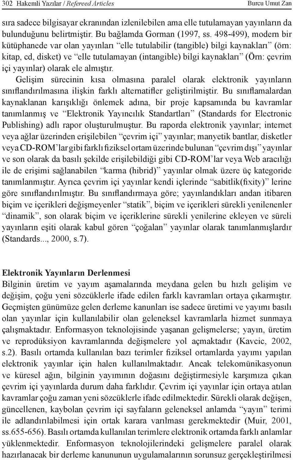 olarak ele almıştır. Gelişim sürecinin kısa olmasına paralel olarak elektronik yayınların sınıflandırılmasına ilişkin farklı alternatifler geliştirilmiştir.