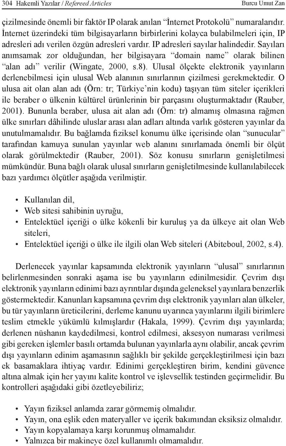 Sayıları anımsamak zor olduğundan, her bilgisayara domain name olarak bilinen alan adı verilir (Wingate, 2000, s.8).