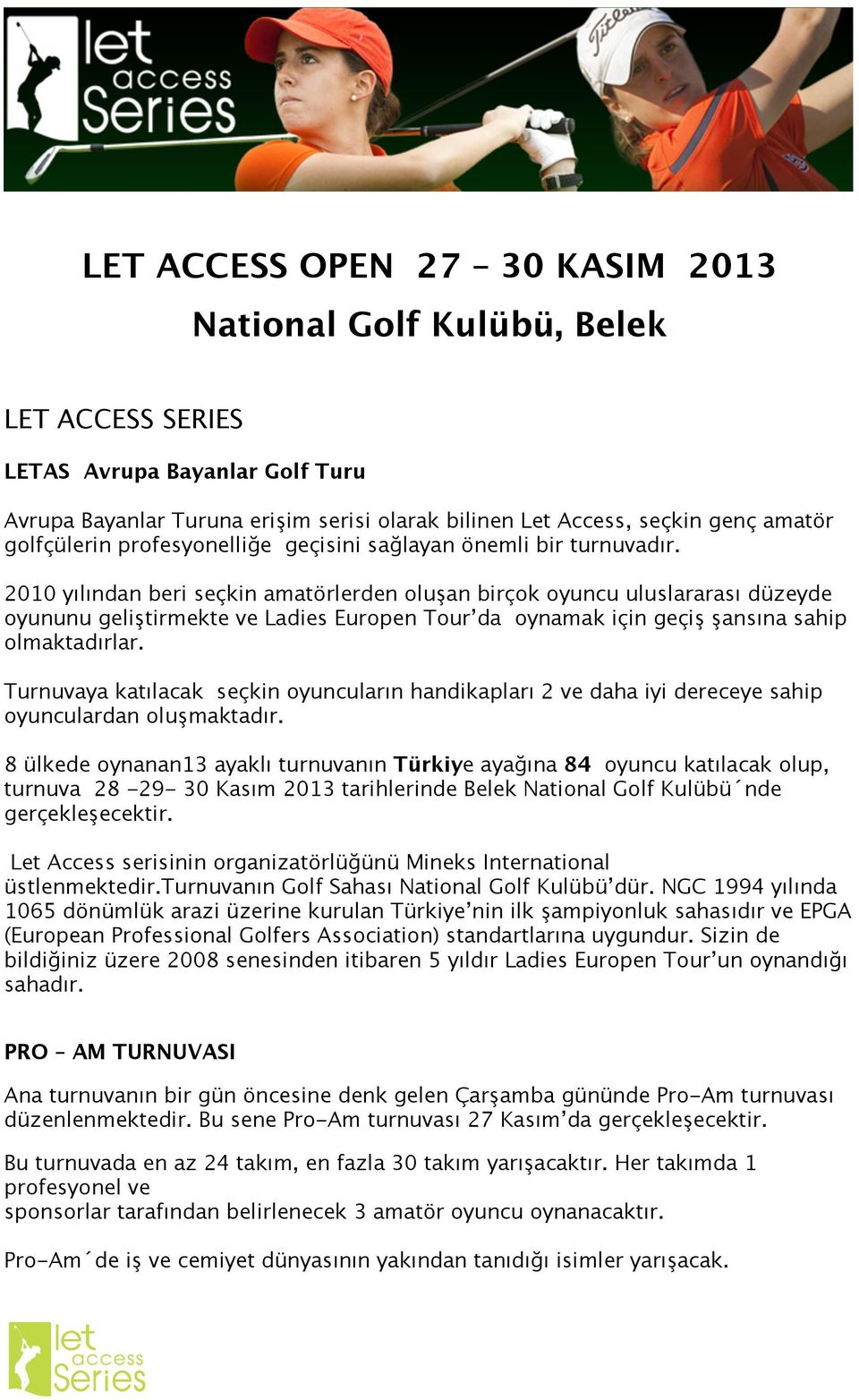 2010 yılından beri seçkin amatörlerden oluşan birçok oyuncu uluslararası düzeyde oyununu geliştirmekte ve Ladies Europen Tour da oynamak için geçiş şansına sahip olmaktadırlar.