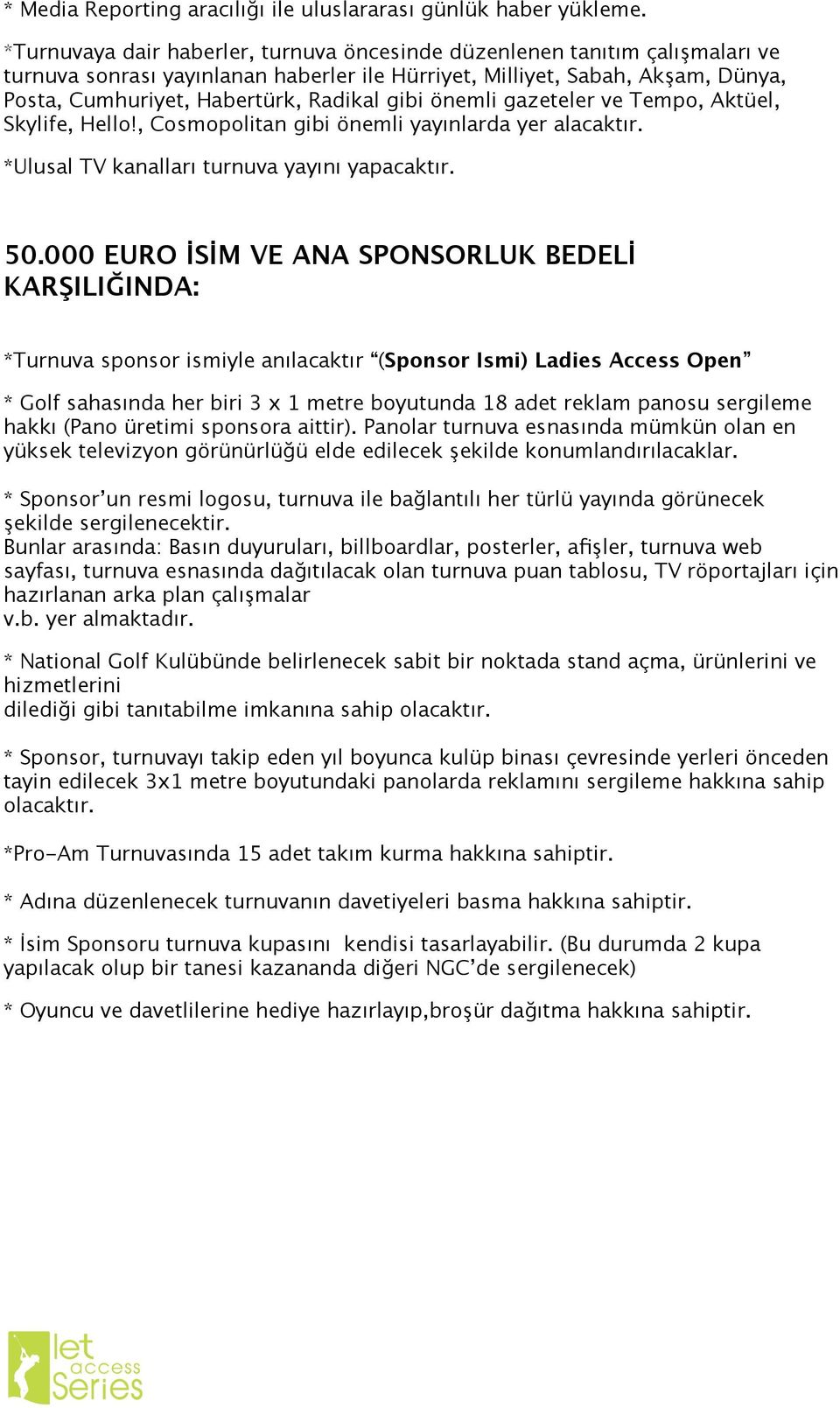 gibi önemli gazeteler ve Tempo, Aktüel, Skylife, Hello!, Cosmopolitan gibi önemli yayınlarda yer alacaktır. *Ulusal TV kanalları turnuva yayını yapacaktır. 50.