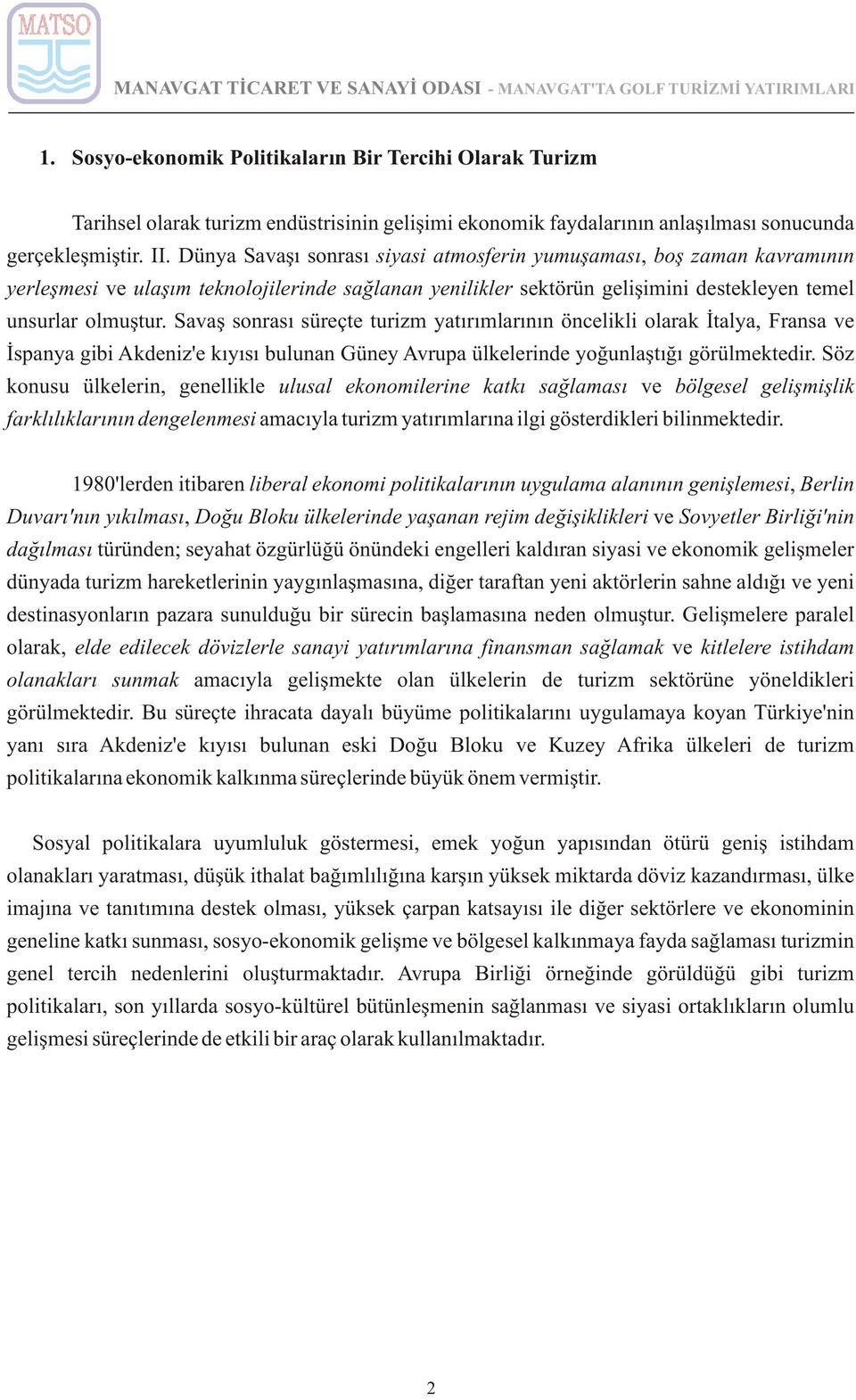 Savaþ sonrasý süreçte turizm yatýrýmlarýnýn öncelikli olarak Ýtalya, Fransa ve Ýspanya gibi Akdeniz'e kýyýsý bulunan Güney Avrupa ülkelerinde yoðunlaþtýðý görülmektedir.