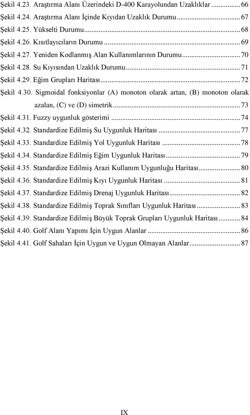 Sigmoidal fonksiyonlar (A) monoton olarak artan, (B) monoton olarak azalan, (C) ve (D) simetrik... 73 ġekil 4.31. Fuzzy uygunluk gösterimi... 74 ġekil 4.32. Standardize EdilmiĢ Su Uygunluk Haritası.