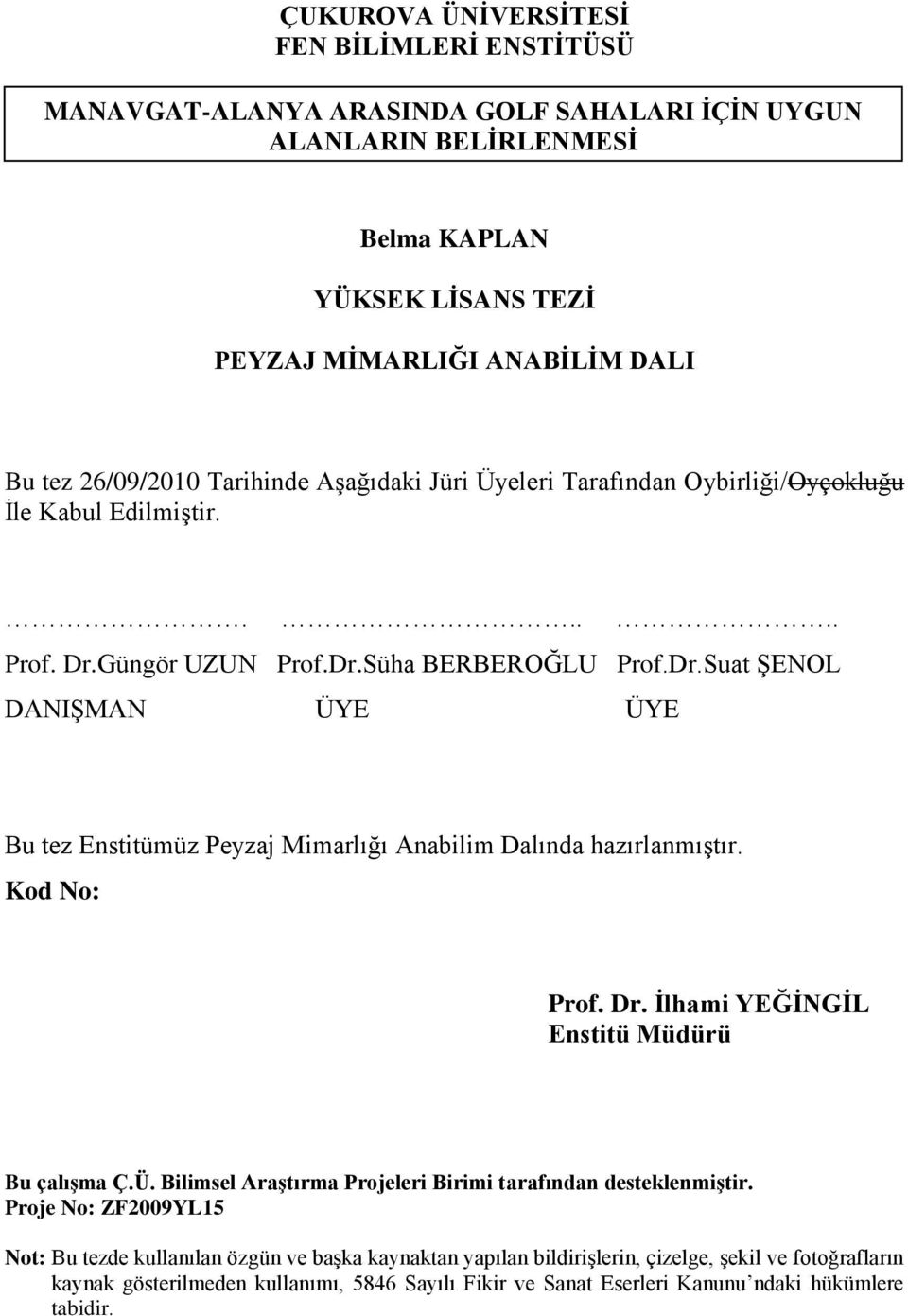 Güngör UZUN Prof.Dr.Süha BERBEROĞLU Prof.Dr.Suat ġenol DANIġMAN ÜYE ÜYE Bu tez Enstitümüz Peyzaj Mimarlığı Anabilim Dalında hazırlanmıģtır. Kod No: Prof. Dr.