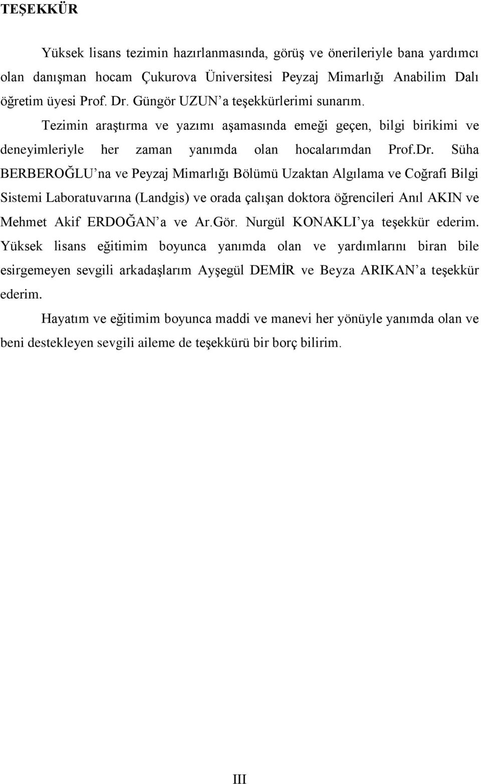 Süha BERBEROĞLU na ve Peyzaj Mimarlığı Bölümü Uzaktan Algılama ve Coğrafi Bilgi Sistemi Laboratuvarına (Landgis) ve orada çalıģan doktora öğrencileri Anıl AKIN ve Mehmet Akif ERDOĞAN a ve Ar.Gör.