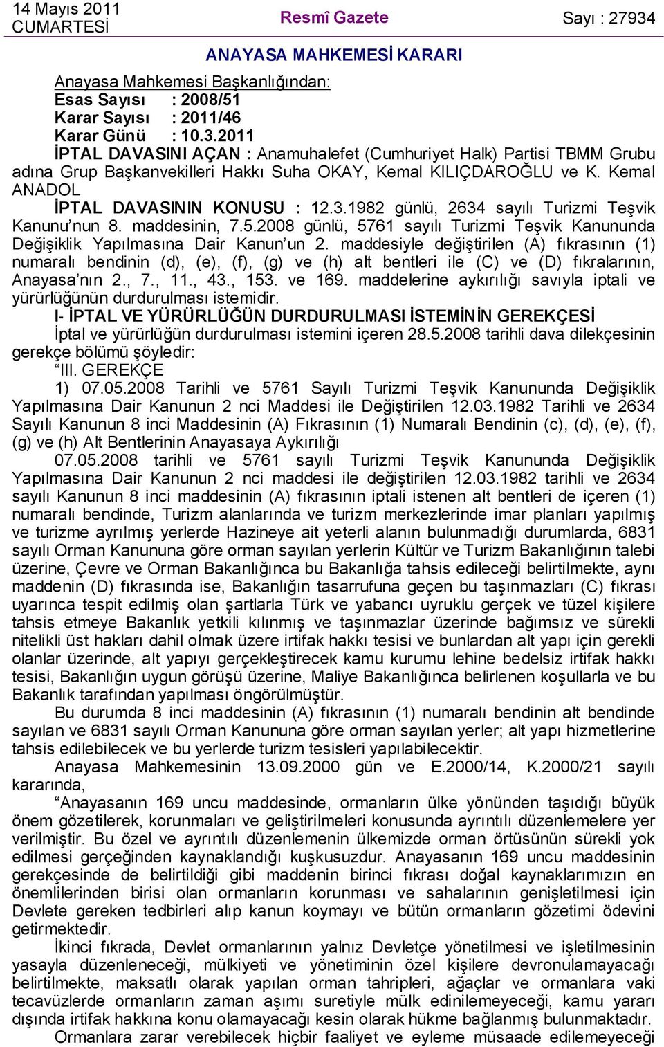 maddesiyle değiştirilen (A) fıkrasının (1) numaralı bendinin (d), (e), (f), (g) ve (h) alt bentleri ile (C) ve (D) fıkralarının, Anayasa nın 2., 7., 11., 43., 153. ve 169.