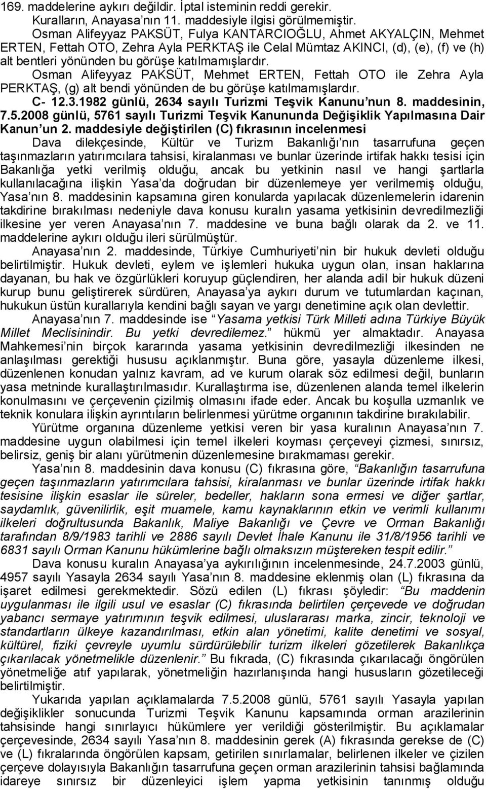 Osman Alifeyyaz PAKSÜT, Mehmet ERTEN, Fettah OTO ile Zehra Ayla PERKTAŞ, (g) alt bendi yönünden de bu görüşe katılmamışlardır. C- 12.3.1982 günlü, 2634 sayılı Turizmi Teşvik Kanunu nun 8.