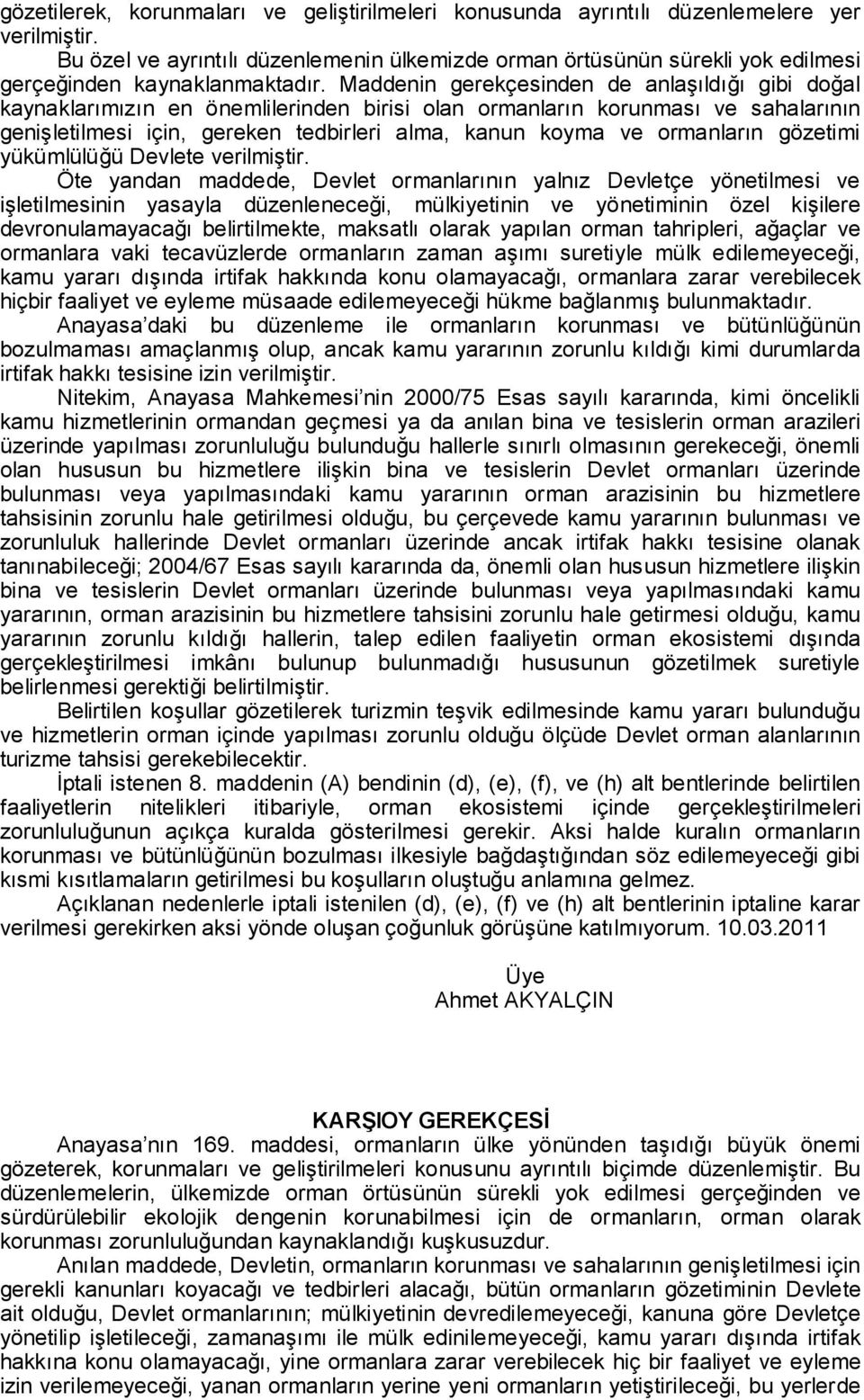 Maddenin gerekçesinden de anlaşıldığı gibi doğal kaynaklarımızın en önemlilerinden birisi olan ormanların korunması ve sahalarının genişletilmesi için, gereken tedbirleri alma, kanun koyma ve