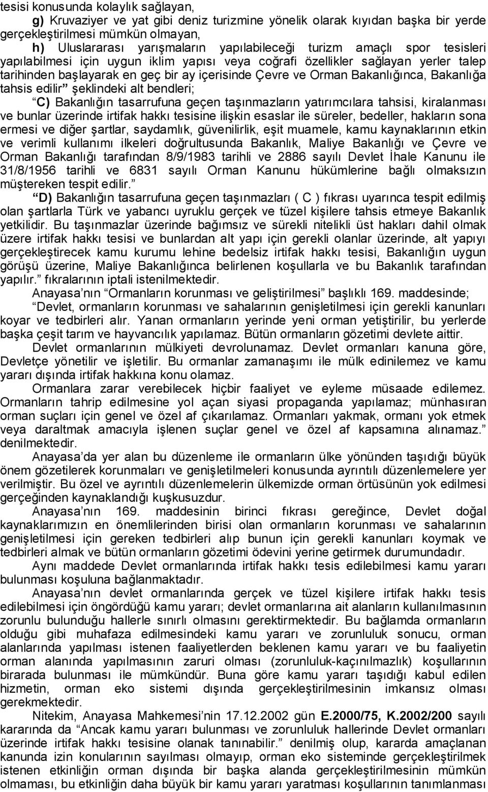 tahsis edilir şeklindeki alt bendleri; C) Bakanlığın tasarrufuna geçen taşınmazların yatırımcılara tahsisi, kiralanması ve bunlar üzerinde irtifak hakkı tesisine ilişkin esaslar ile süreler,