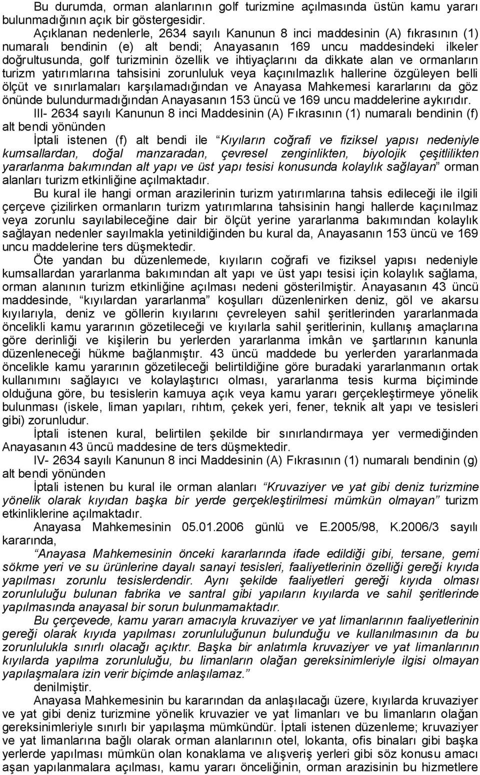 ihtiyaçlarını da dikkate alan ve ormanların turizm yatırımlarına tahsisini zorunluluk veya kaçınılmazlık hallerine özgüleyen belli ölçüt ve sınırlamaları karşılamadığından ve Anayasa Mahkemesi