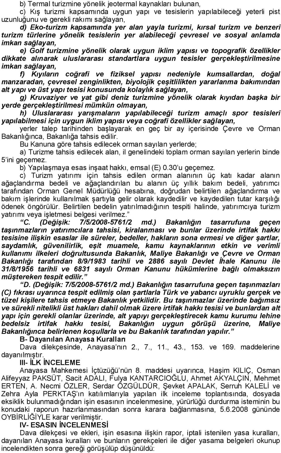 yapısı ve topografik özellikler dikkate alınarak uluslararası standartlara uygun tesisler gerçekleştirilmesine imkan sağlayan, f) Kıyıların coğrafi ve fiziksel yapısı nedeniyle kumsallardan, doğal