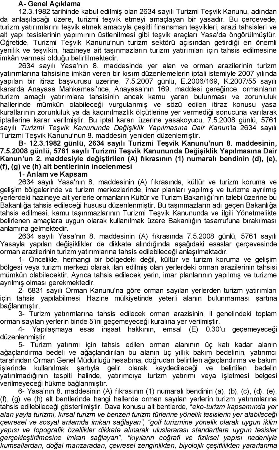 Öğretide, Turizmi Teşvik Kanunu nun turizm sektörü açısından getirdiği en önemli yenilik ve teşvikin, hazineye ait taşınmazların turizm yatırımları için tahsis edilmesine imkân vermesi olduğu