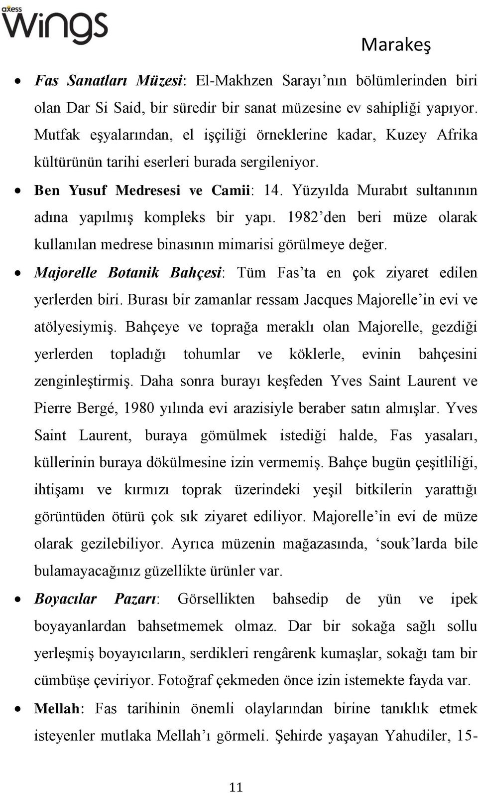 Yüzyılda Murabıt sultanının adına yapılmış kompleks bir yapı. 1982 den beri müze olarak kullanılan medrese binasının mimarisi görülmeye değer.