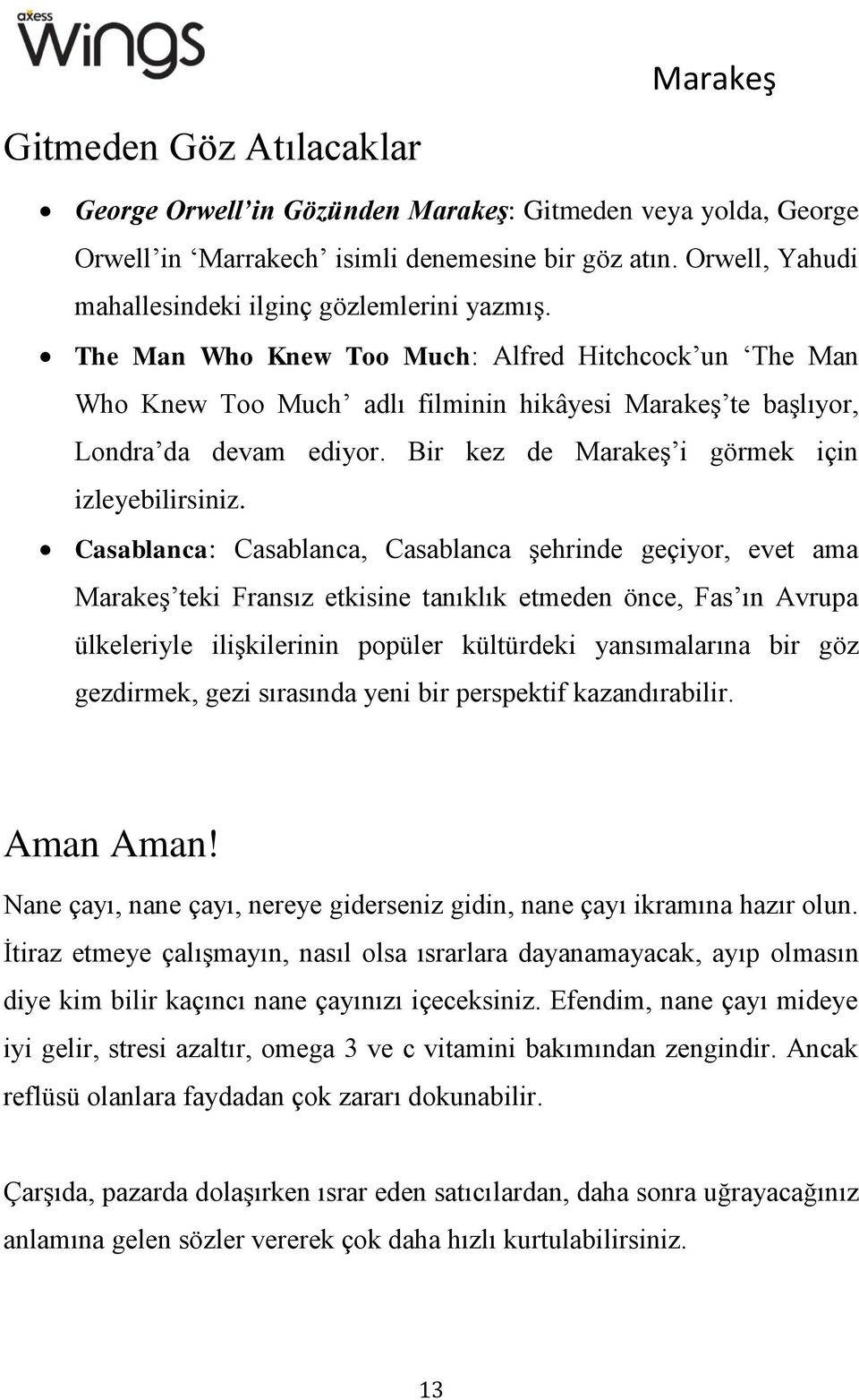 Casablanca: Casablanca, Casablanca şehrinde geçiyor, evet ama Marakeş teki Fransız etkisine tanıklık etmeden önce, Fas ın Avrupa ülkeleriyle ilişkilerinin popüler kültürdeki yansımalarına bir göz