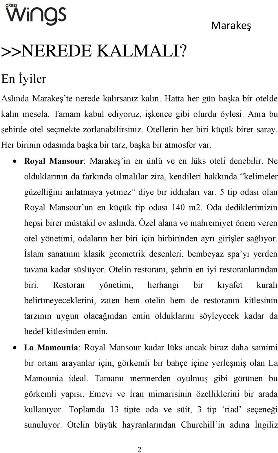 Royal Mansour: Marakeş in en ünlü ve en lüks oteli denebilir. Ne olduklarının da farkında olmalılar zira, kendileri hakkında kelimeler güzelliğini anlatmaya yetmez diye bir iddiaları var.