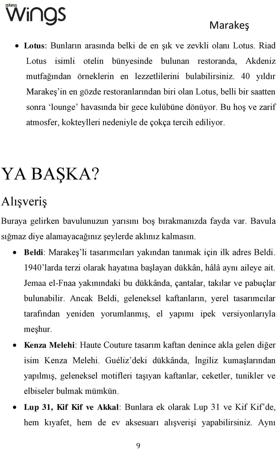 Bu hoş ve zarif atmosfer, kokteylleri nedeniyle de çokça tercih ediliyor. YA BAŞKA? Alışveriş Buraya gelirken bavulunuzun yarısını boş bırakmanızda fayda var.