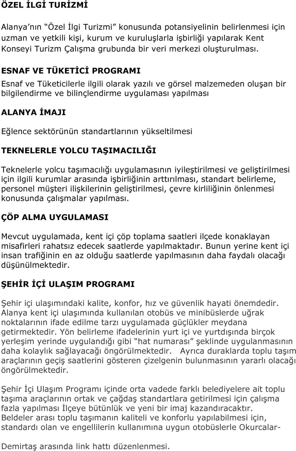 ESNAF VE TÜKETİCİ PROGRAMI Esnaf ve Tüketicilerle ilgili olarak yazılı ve görsel malzemeden oluşan bir bilgilendirme ve bilinçlendirme uygulaması yapılması ALANYA İMAJI Eğlence sektörünün