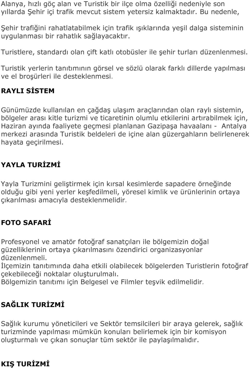 Turistlere, standardı olan çift katlı otobüsler ile şehir turları düzenlenmesi. Turistik yerlerin tanıtımının görsel ve sözlü olarak farklı dillerde yapılması ve el broşürleri ile desteklenmesi.