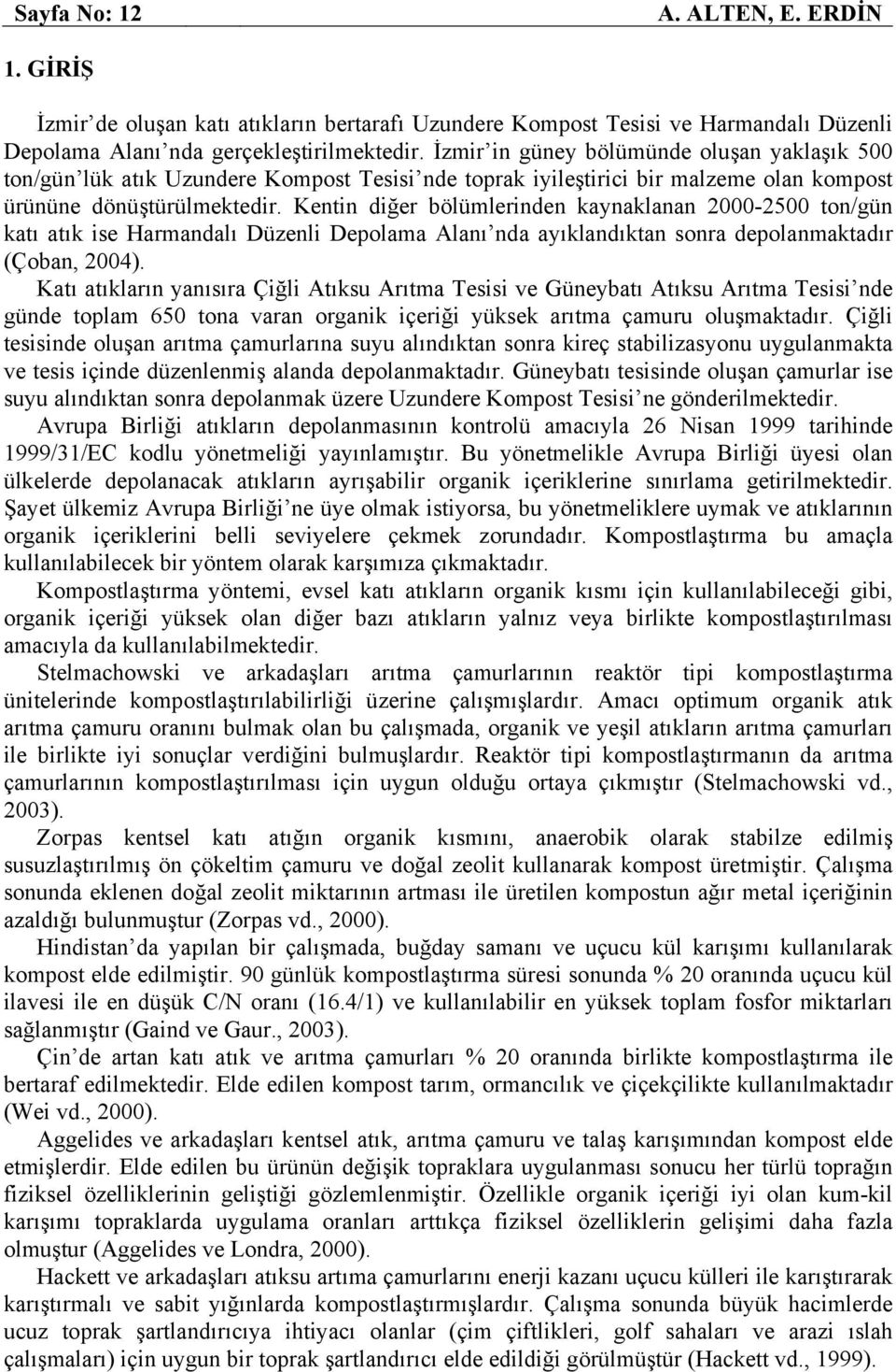 Kentin diğer bölümlerinden kaynaklanan 2000-2500 ton/gün katı atık ise Harmandalı Düzenli Depolama Alanı nda ayıklandıktan sonra depolanmaktadır (Çoban, 2004).