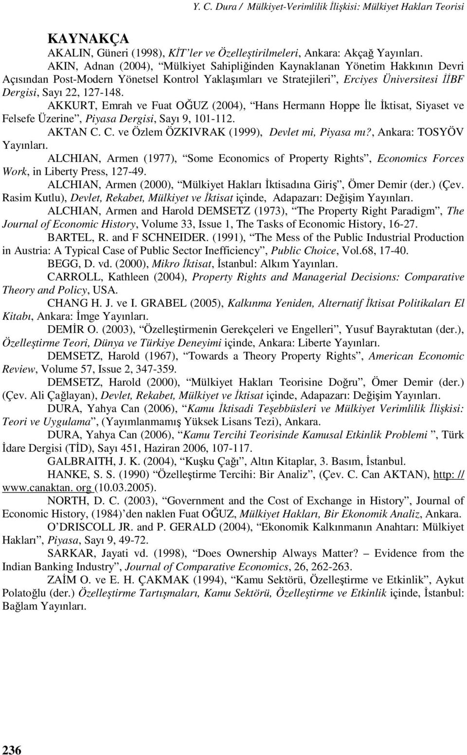 AKKURT, Emrah ve Fuat OĞUZ (2004), Hans Hermann Hoppe İle İktisat, Siyaset ve Felsefe Üzerine, Piyasa Dergisi, Sayı 9, 101-112. AKTAN C. C. ve Özlem ÖZKIVRAK (1999), Devlet mi, Piyasa mı?