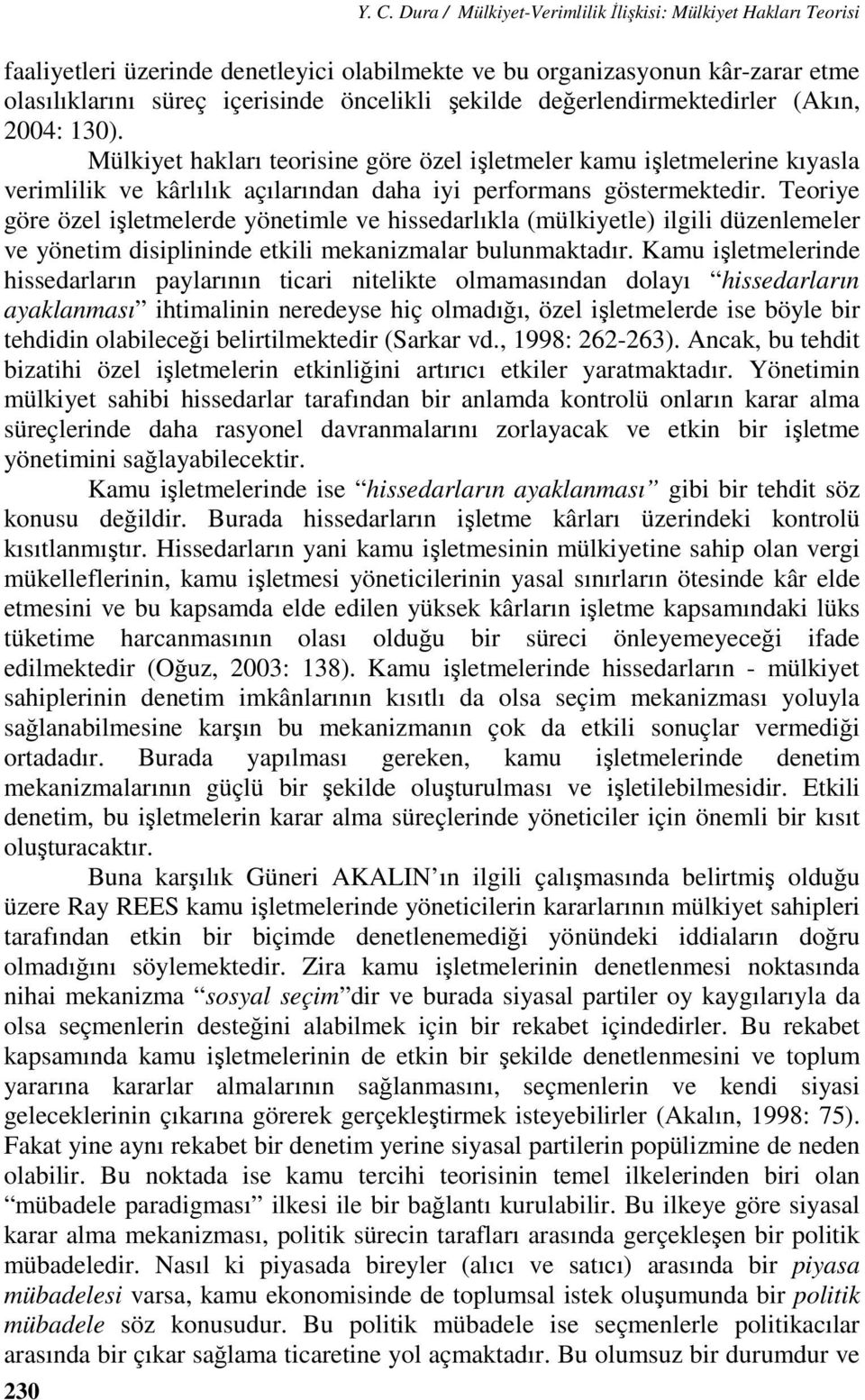 Teoriye göre özel işletmelerde yönetimle ve hissedarlıkla (mülkiyetle) ilgili düzenlemeler ve yönetim disiplininde etkili mekanizmalar bulunmaktadır.