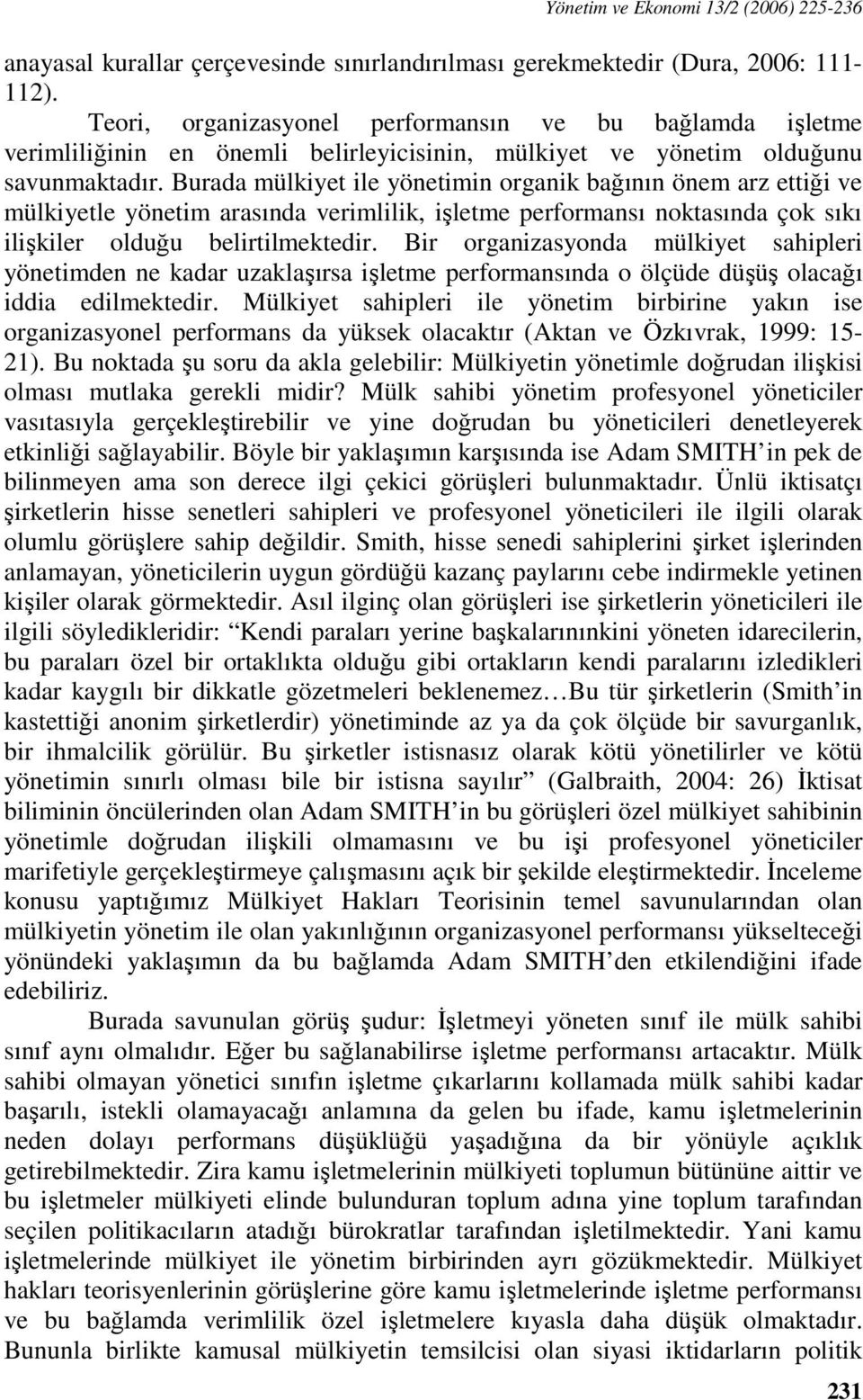 Burada mülkiyet ile yönetimin organik bağının önem arz ettiği ve mülkiyetle yönetim arasında verimlilik, işletme performansı noktasında çok sıkı ilişkiler olduğu belirtilmektedir.