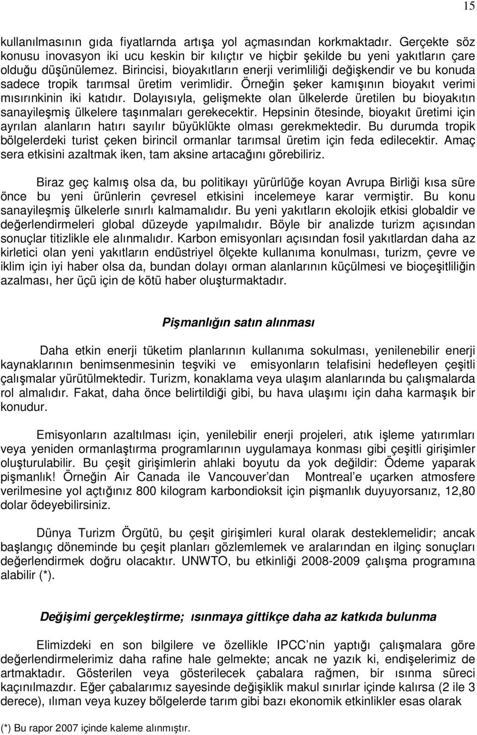 Dolayısıyla, gelişmekte olan ülkelerde üretilen bu bioyakıtın sanayileşmiş ülkelere taşınmaları gerekecektir.