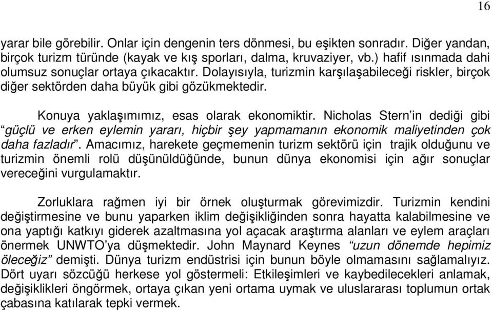 Konuya yaklaşımımız, esas olarak ekonomiktir. Nicholas Stern in dediği gibi güçlü ve erken eylemin yararı, hiçbir şey yapmamanın ekonomik maliyetinden çok daha fazladır.