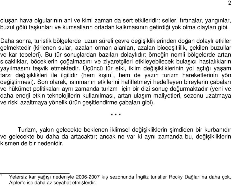 Bu tür sonuçlardan bazıları dolaylıdır: örneğin nemli bölgelerde artan sıcaklıklar, böceklerin çoğalmasını ve ziyaretçileri etkileyebilecek bulaşıcı hastalıkların yayılmasını teşvik etmektedir.