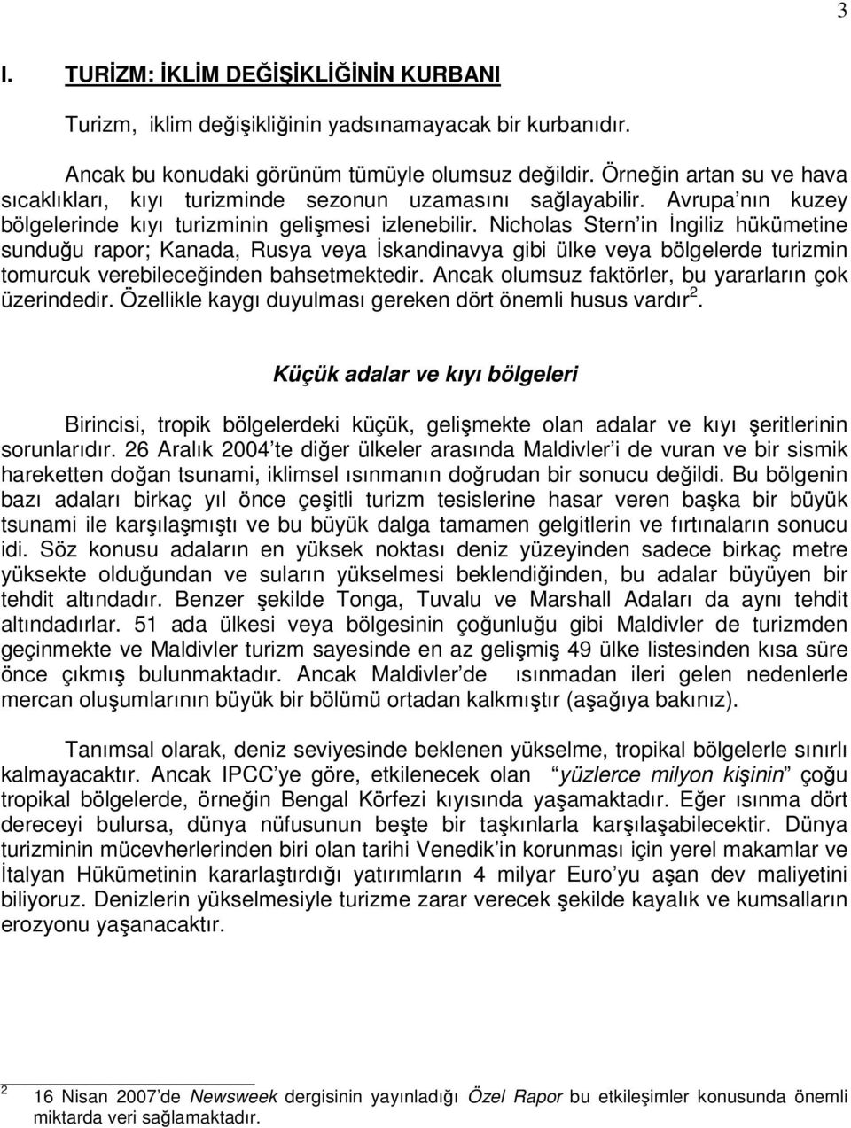 Nicholas Stern in İngiliz hükümetine sunduğu rapor; Kanada, Rusya veya İskandinavya gibi ülke veya bölgelerde turizmin tomurcuk verebileceğinden bahsetmektedir.