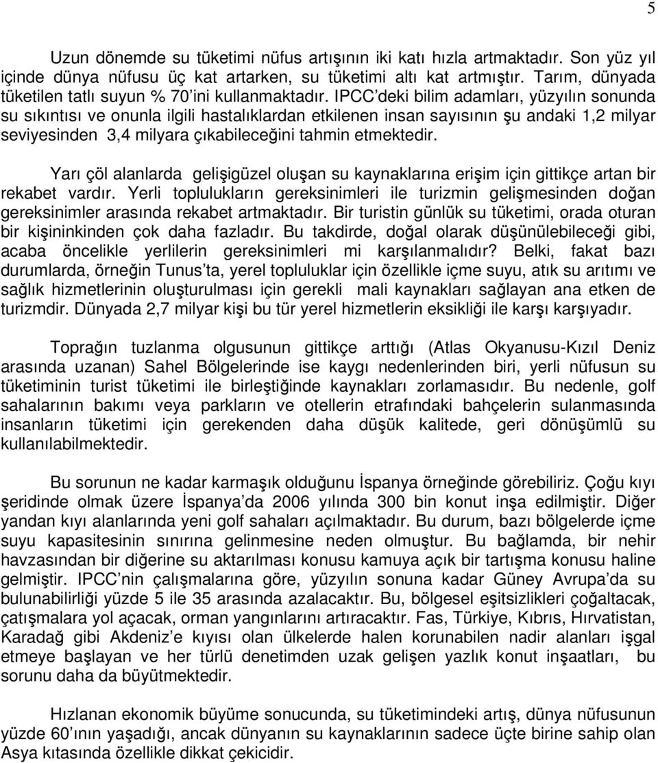 IPCC deki bilim adamları, yüzyılın sonunda su sıkıntısı ve onunla ilgili hastalıklardan etkilenen insan sayısının şu andaki 1,2 milyar seviyesinden 3,4 milyara çıkabileceğini tahmin etmektedir.