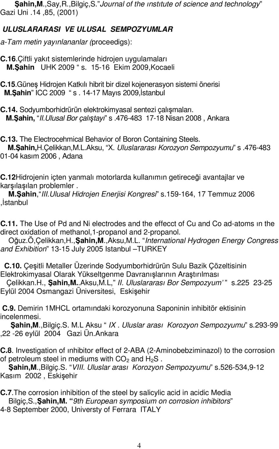 14-17 Mayıs 2009,İstanbul C.14. Sodyumborhidrürün elektrokimyasal sentezi çalışmaları. M.Şahin, II.Ulusal Bor çalıştayı s.476-483 17-18 Nisan 2008, Ankara C.13.