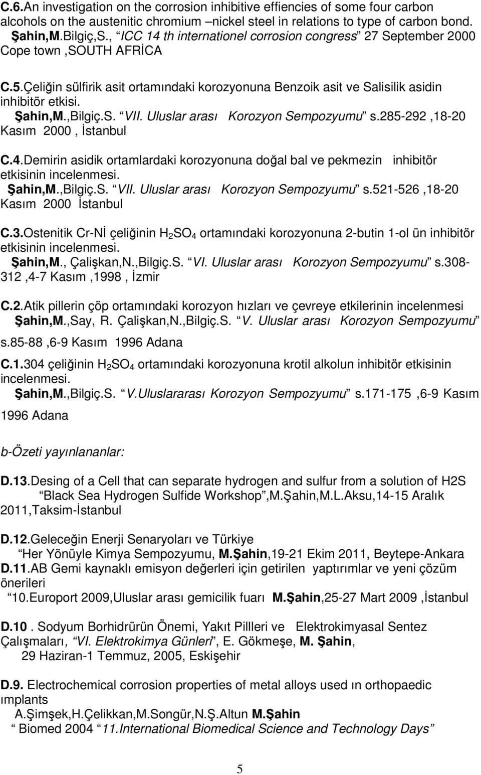 ,Bilgiç.S. VII. Uluslar arası Korozyon Sempozyumu s.285-292,18-20 Kasım 2000, İstanbul C.4.Demirin asidik ortamlardaki korozyonuna doğal bal ve pekmezin inhibitör etkisinin incelenmesi. Şahin,M.