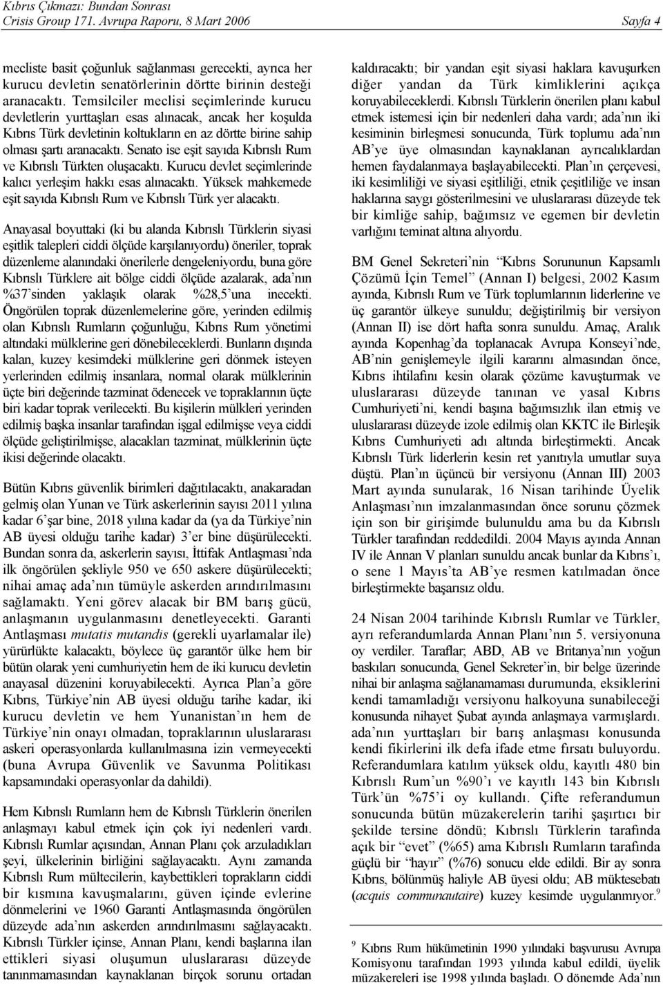 Senato ise eşit sayıda Kıbrıslı Rum ve Kıbrıslı Türkten oluşacaktı. Kurucu devlet seçimlerinde kalıcı yerleşim hakkı esas alınacaktı.