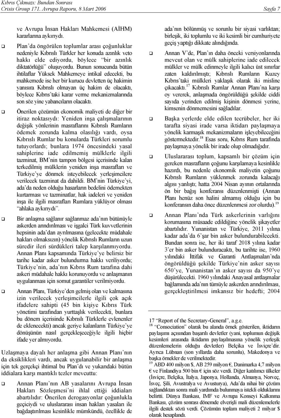 Bunun sonucunda bütün ihtilaflar Yüksek Mahkemeye intikal edecekti, bu mahkemede ise her bir kurucu devletten üç hakimin yanısıra Kıbrıslı olmayan üç hakim de olacaktı, böylece Kıbrıs taki karar