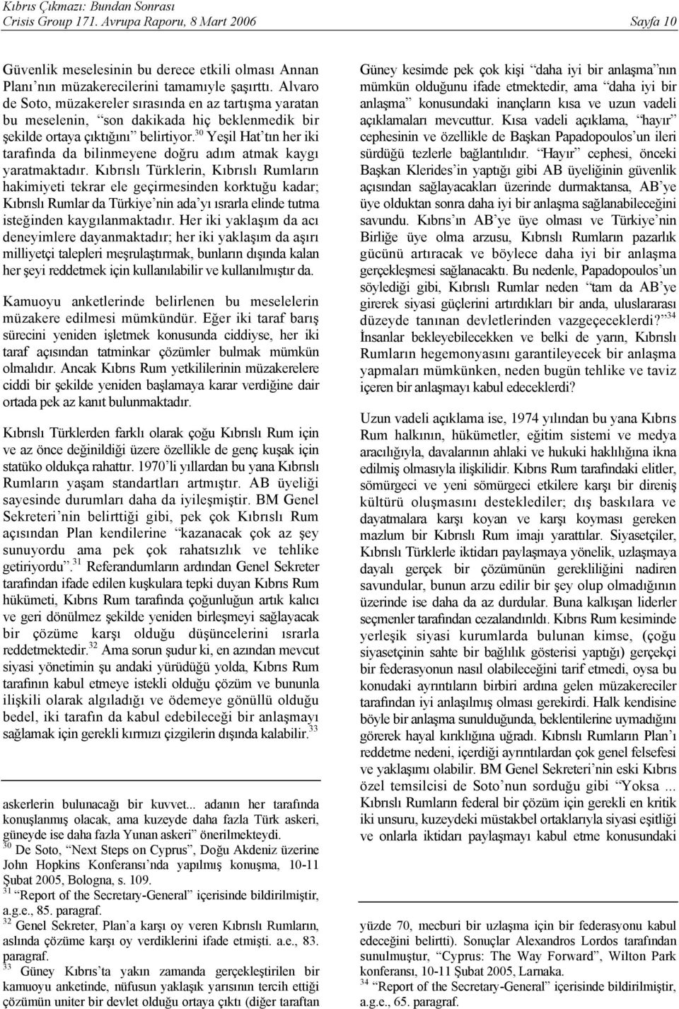 30 Yeşil Hat tın her iki tarafında da bilinmeyene doğru adım atmak kaygı yaratmaktadır.