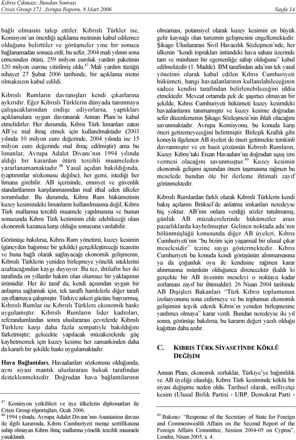 ötürü, 259 milyon euroluk yardım paketinin 120 milyon eurosu yitirilmiş oldu. 47 Mali yardım tüzüğü nihayet 27 Şubat 2006 tarihinde, bir açıklama metni olmaksızın kabul edildi.