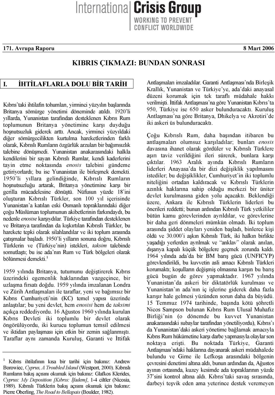 Ancak, yirminci yüzyıldaki diğer sömürgecilikten kurtulma hareketlerinden farklı olarak, Kıbrıslı Rumların özgürlük arzuları bir bağımsızlık talebine dönüşmedi.