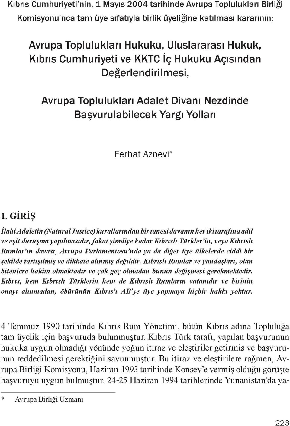 GİRİŞ İlahi Adaletin (Natural Justice) kurallarından bir tanesi davanın her iki tarafına adil ve eşit duruşma yapılmasıdır, fakat şimdiye kadar Kıbrıslı Türkler in, veya Kıbrıslı Rumlar ın davası,