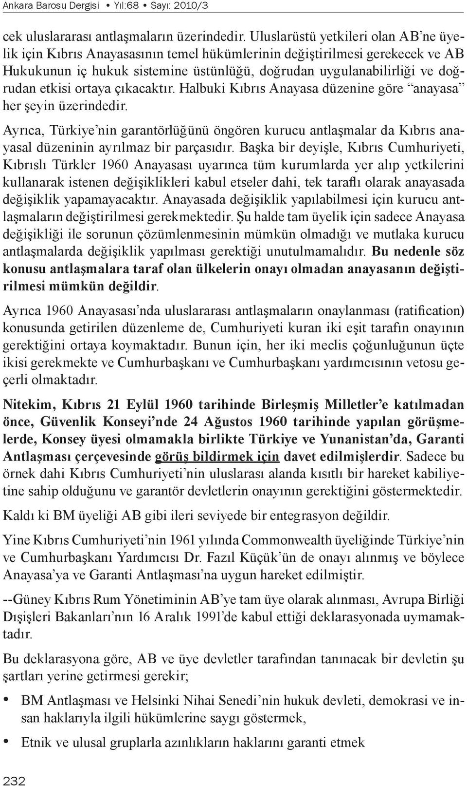 etkisi ortaya çıkacaktır. Halbuki Kıbrıs Anayasa düzenine göre anayasa her şeyin üzerindedir.