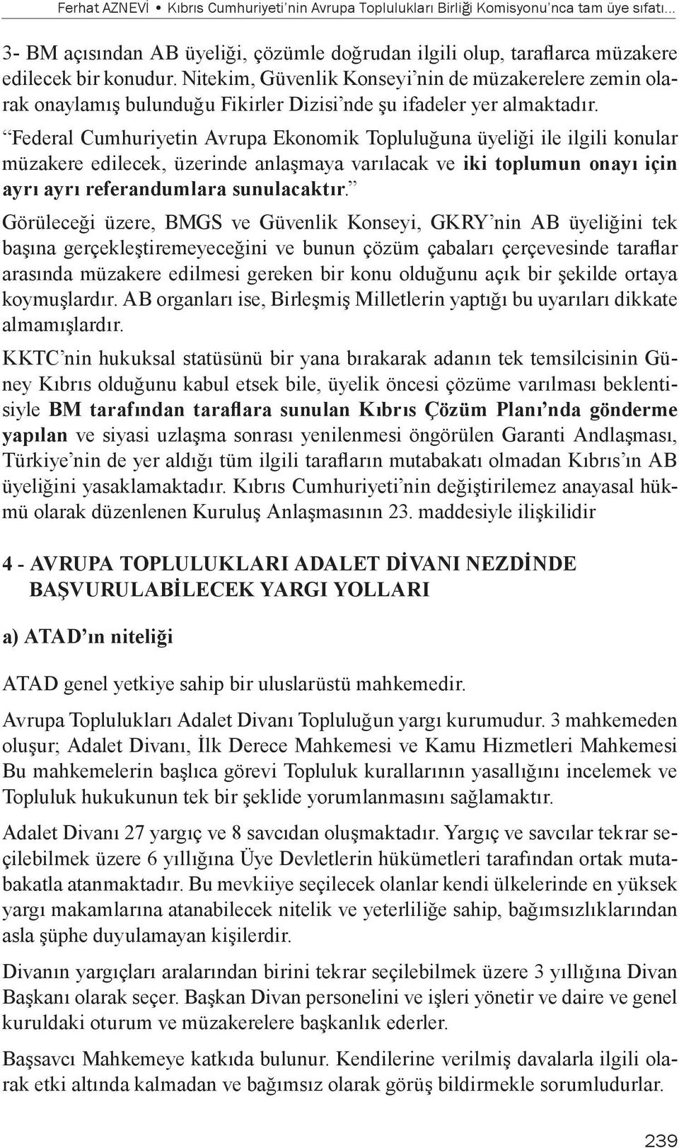 Federal Cumhuriyetin Avrupa Ekonomik Topluluğuna üyeliği ile ilgili konular müzakere edilecek, üzerinde anlaşmaya varılacak ve iki toplumun onayı için ayrı ayrı referandumlara sunulacaktır.