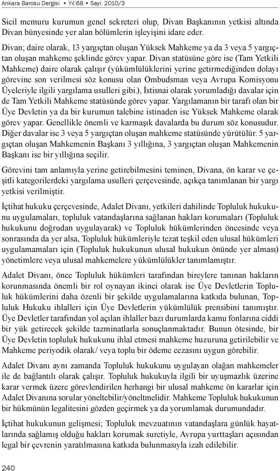 Divan statüsüne göre ise (Tam Yetkili Mahkeme) daire olarak çalışır (yükümlülüklerini yerine getirmediğinden dolayı görevine son verilmesi söz konusu olan Ombudsman veya Avrupa Komisyonu Üyeleriyle