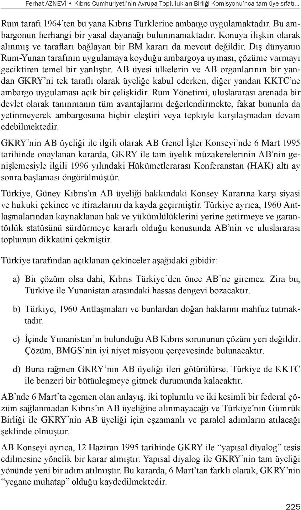 Dış dünyanın Rum-Yunan tarafının uygulamaya koyduğu ambargoya uyması, çözüme varmayı geciktiren temel bir yanlıştır.