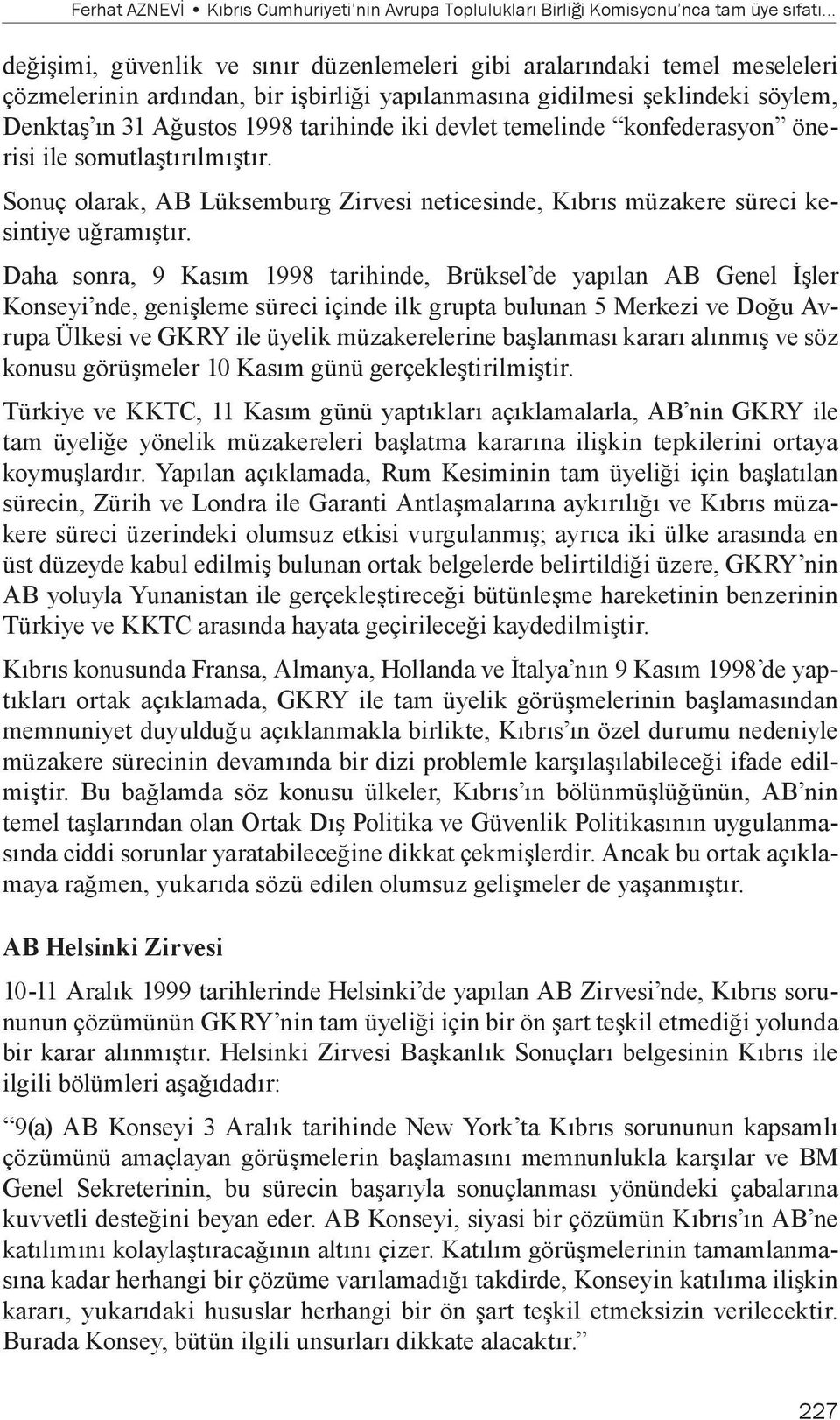 iki devlet temelinde konfederasyon önerisi ile somutlaştırılmıştır. Sonuç olarak, AB Lüksemburg Zirvesi neticesinde, Kıbrıs müzakere süreci kesintiye uğramıştır.