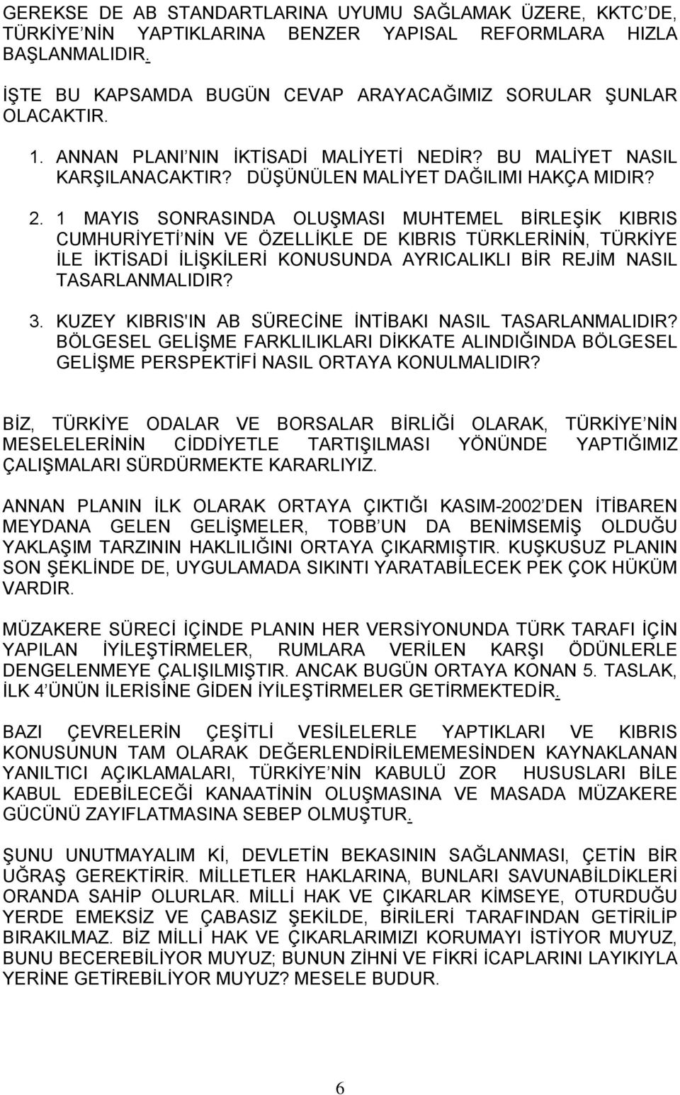 1 MAYIS SONRASINDA OLUŞMASI MUHTEMEL BİRLEŞİK KIBRIS CUMHURİYETİ NİN VE ÖZELLİKLE DE KIBRIS TÜRKLERİNİN, TÜRKİYE İLE İKTİSADİ İLİŞKİLERİ KONUSUNDA AYRICALIKLI BİR REJİM NASIL TASARLANMALIDIR? 3.