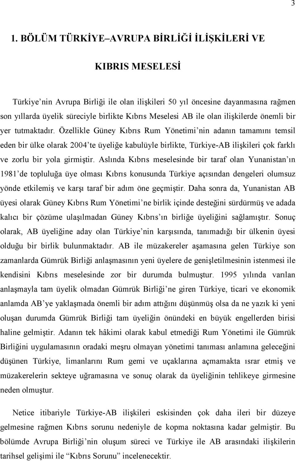 Aslında Kıbrıs meselesnde br taraf olan Yunanstan ın 1981 de topluluğa üye olması Kıbrıs konusunda Türkye açısından dengeler olumsuz yönde etklemş ve karşı taraf br adım öne geçmştr.