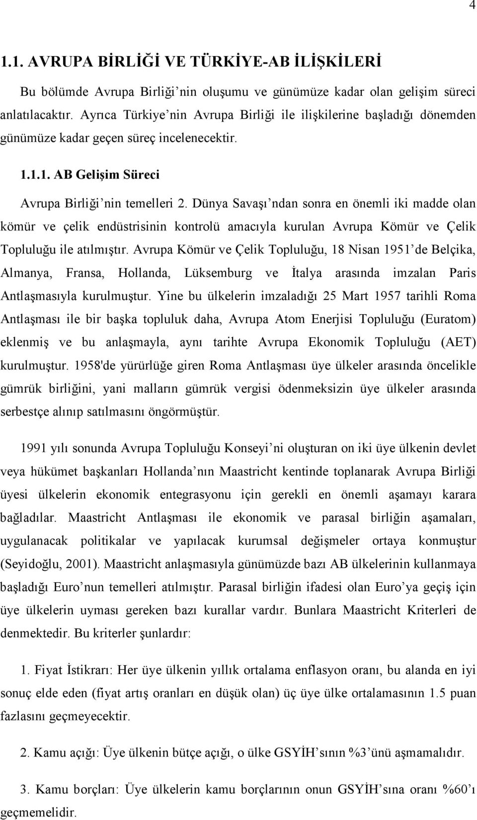 Dünya Savaşı ndan sonra en öneml k madde olan kömür ve çelk endüstrsnn kontrolü amacıyla kurulan Avrupa Kömür ve Çelk Topluluğu le atılmıştır.