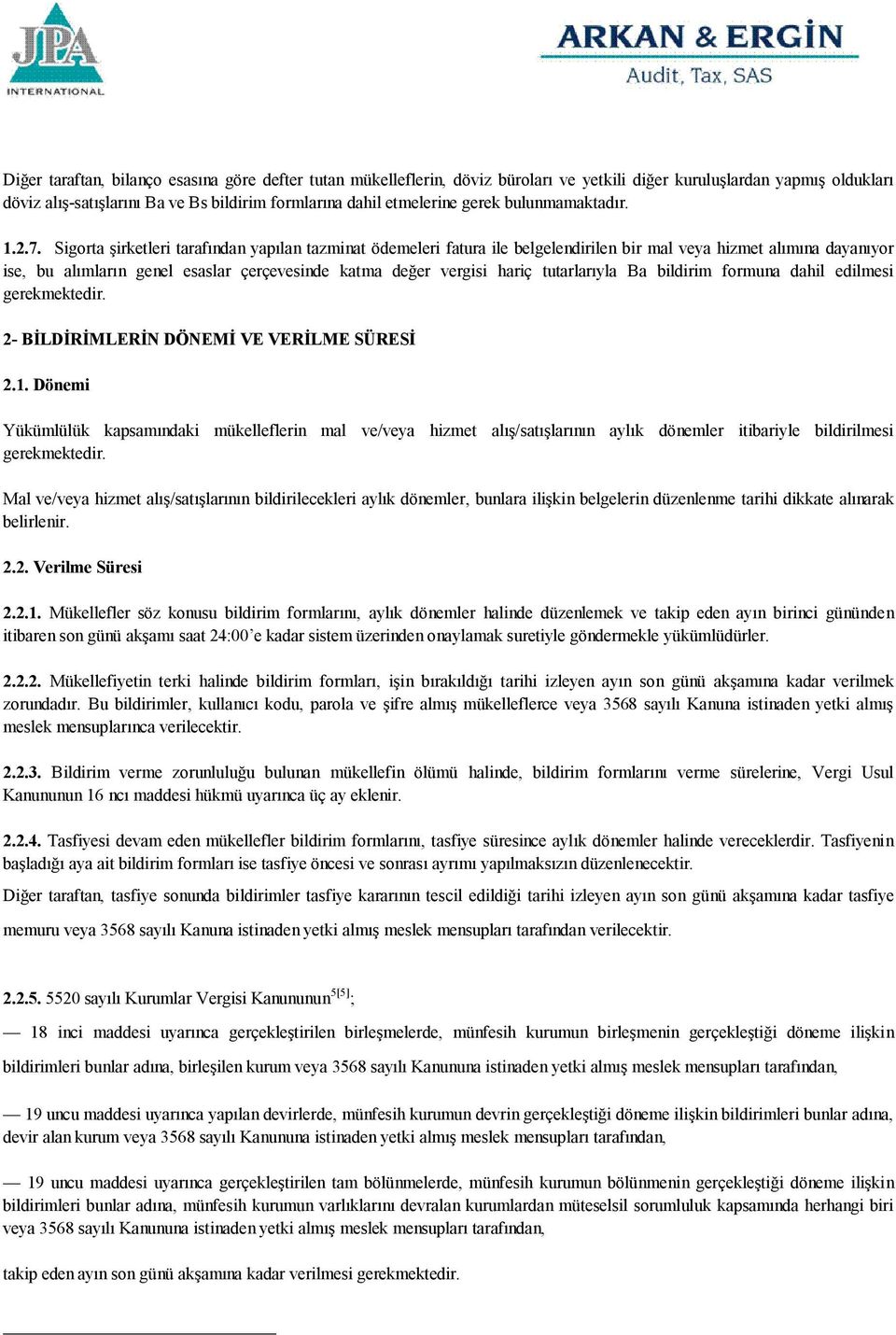 Sigorta şirketleri tarafından yapılan tazminat ödemeleri fatura ile belgelendirilen bir mal veya hizmet alımına dayanıyor ise, bu alımların genel esaslar çerçevesinde katma değer vergisi hariç