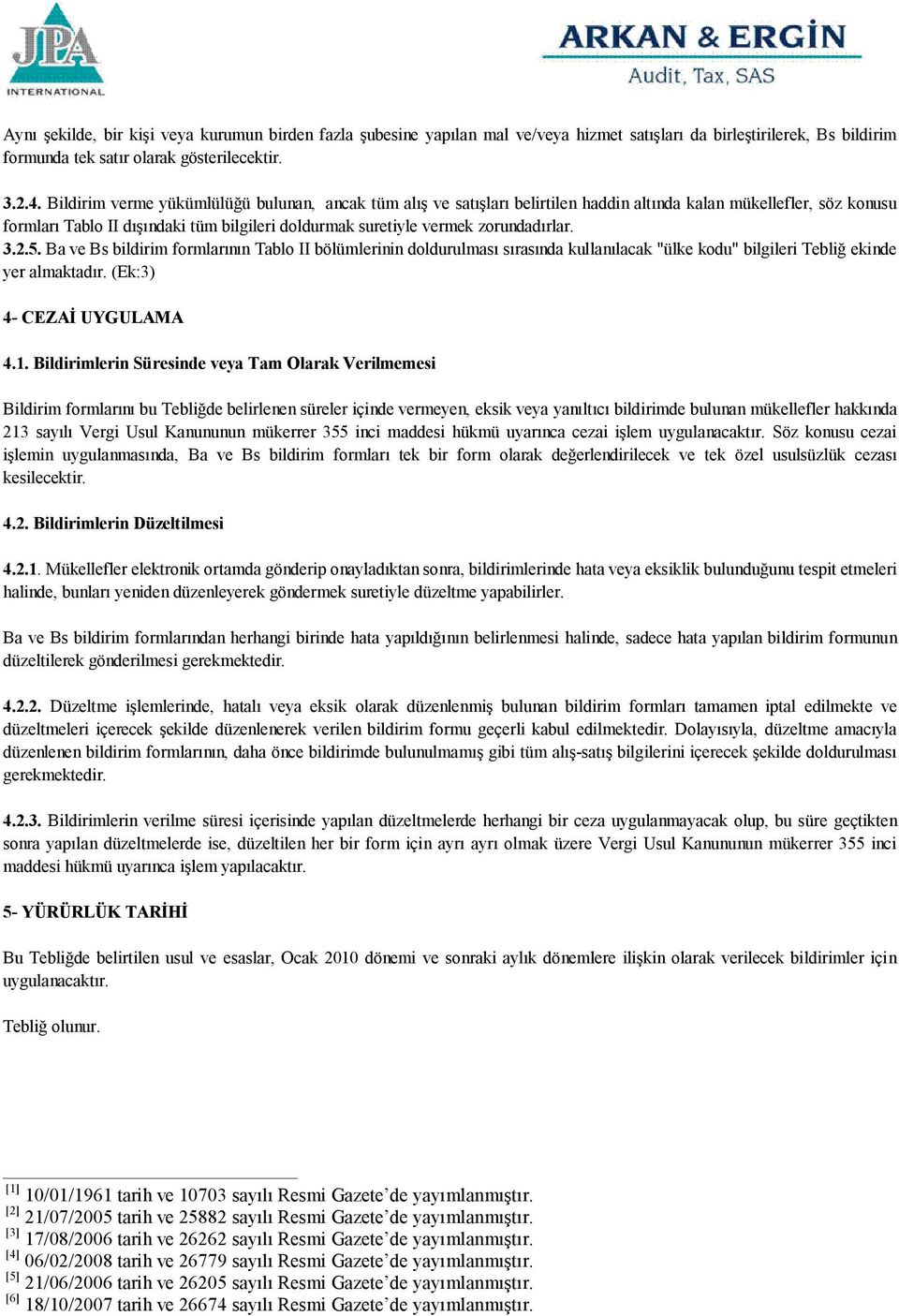 zorundadırlar. 3.2.5. Ba ve Bs bildirim formlarının Tablo II bölümlerinin doldurulması sırasında kullanılacak "ülke kodu" bilgileri Tebliğ ekinde yer almaktadır. (Ek:3) 4- CEZAİ UYGULAMA 4.1.