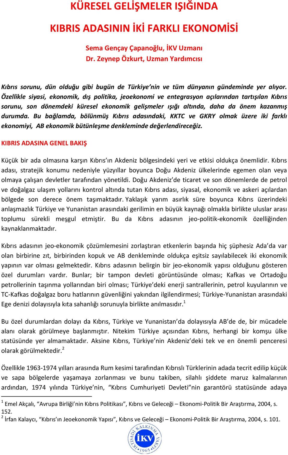 Özellikle siyasi, ekonomik, dış politika, jeoekonomi ve entegrasyon açılarından tartışılan Kıbrıs sorunu, son dönemdeki küresel ekonomik gelişmeler ışığı altında, daha da önem kazanmış durumda.